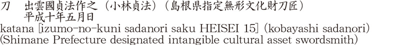 刀　出雲國貞法作之(小林貞法) (島根県指定無形文化財刀匠)　　平成十年五月日商品名